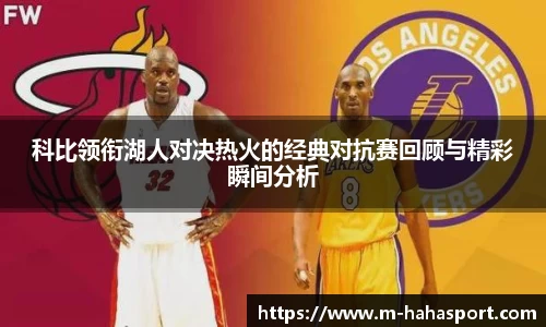 科比领衔湖人对决热火的经典对抗赛回顾与精彩瞬间分析